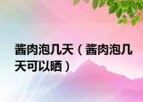 酱肉泡几天（酱肉泡几天可以晒）