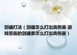 剑魂打法（剑魂怎么打出高伤害 游戏里面的剑魂要怎么打出高伤害）
