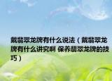 戴翡翠龙牌有什么说法（戴翡翠龙牌有什么讲究啊 保养翡翠龙牌的技巧）