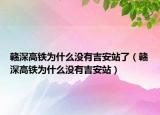 赣深高铁为什么没有吉安站了（赣深高铁为什么没有吉安站）