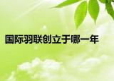 国际羽联创立于哪一年