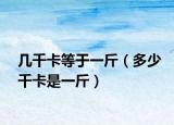 几千卡等于一斤（多少千卡是一斤）