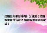 结婚当天来月经有什么说法（结婚躲春有什么说法 结婚躲春有哪些说法）