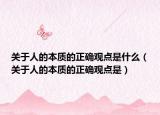 关于人的本质的正确观点是什么（关于人的本质的正确观点是）