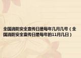 全国消防安全宣传日是每年几月几号（全国消防安全宣传日是每年的11月几日）