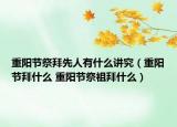 重阳节祭拜先人有什么讲究（重阳节拜什么 重阳节祭祖拜什么）