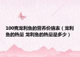 100克龙利鱼的营养价值表（龙利鱼的热量 龙利鱼的热量是多少）