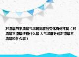 对流层与平流层气温随高度的变化有何不同（对流层平流层还有什么层 大气温度分成对流层平流层和什么层）