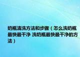 奶瓶清洗方法和步骤（怎么洗奶瓶最快最干净 洗奶瓶最快最干净的方法）