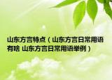 山东方言特点（山东方言日常用语有啥 山东方言日常用语举例）