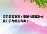 重阳节节寓意（重阳节寄寓什么 重阳节有哪些寄寓）
