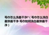 毛巾怎么洗最干净?（毛巾怎么洗白最快最干净 毛巾如何洗白最快最干净）