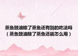 蒸鱼豉油除了蒸鱼还有别的吃法吗（蒸鱼豉油除了蒸鱼还能怎么用）
