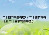 二十四节气都有啥?（二十四节气有什么 二十四节气有哪些）