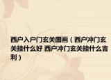 西户入户门玄关图画（西户冲门玄关挂什么好 西户冲门玄关挂什么吉利）
