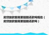 房贷放款前需要提前还款吗现在（房贷放款前需要提前还款吗）