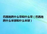 巴西地跨什么带和什么带（巴西地跨什么半球和什么半球）