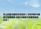 怎么知道马桶有没有装好（怎样判断马桶是否需要更换 判断马桶是否需要更换的方法）