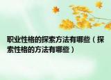 职业性格的探索方法有哪些（探索性格的方法有哪些）