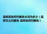 霜降后如何钓鲫鱼水深为多少（霜降怎么钓鲫鱼 霜降如何钓鲫鱼）