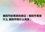 重阳节的寓意和象征（重阳节寓意什么 重阳节有什么寓意）