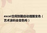 excel合同到期自动提醒变色（艺术涂料会变色吗）