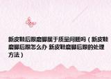 新皮鞋后跟磨脚属于质量问题吗（新皮鞋磨脚后跟怎么办 新皮鞋磨脚后跟的处理方法）