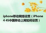 iphone移动网络设置（iPhone4 4S中国移动上网如何设置）