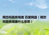 网恋吗我铁观音 百度网盘（网恋吗我铁观音什么意思）