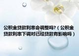 公积金贷款利率会调整吗?（公积金贷款利率下调对已经贷款有影响吗）