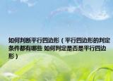 如何判断平行四边形（平行四边形的判定条件都有哪些 如何判定是否是平行四边形）