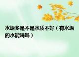 水垢多是不是水质不好（有水垢的水能喝吗）