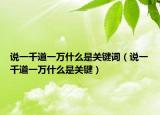 说一千道一万什么是关键词（说一千道一万什么是关键）