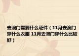 去澳门需要什么证件（11月去澳门穿什么衣服 11月去澳门穿什么比较好）