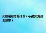 沁取名意思是什么（qq密友是什么意思）