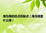海岛棉的优点和缺点（海岛棉是什么棉）