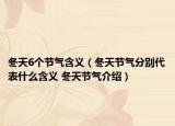 冬天6个节气含义（冬天节气分别代表什么含义 冬天节气介绍）