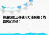 热溶胶的正确使用方法视频（热溶胶的用途）