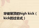 穿破屋顶的high kick（kick的过去式）