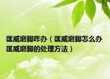 匡威磨脚咋办（匡威磨脚怎么办 匡威磨脚的处理方法）