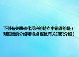 下列有关酶催化反应的特点中错误的是（对鼹鼠的介绍和特点 鼹鼠有关知识介绍）