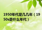 1950年代是几几年（1950s是什么年代）
