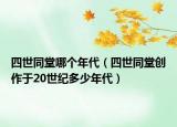 四世同堂哪个年代（四世同堂创作于20世纪多少年代）