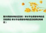期末感谢老师的话简短（家长毕业感谢老师的话简短感动 家长毕业感谢老师的话简短感动有哪些）