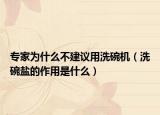 专家为什么不建议用洗碗机（洗碗盐的作用是什么）