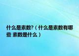 什么是素数?（什么是素数有哪些 素数是什么）