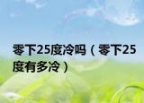 零下25度冷吗（零下25度有多冷）