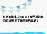 红酒拍摄技巧与布光（新手挑选红酒的技巧 新手如何选购红酒）