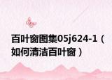 百叶窗图集05j624-1（如何清洁百叶窗）