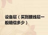 设备层（买到腰线层一般赔偿多少）